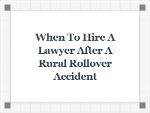 When to Hire a Lawyer After a Rural Rollover