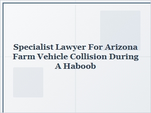 An Arizona Farm Vehicle Collision Lawyer for Haboob Accidents