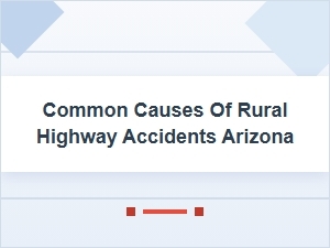 Common Causes of Rural Highway Accidents in Arizona