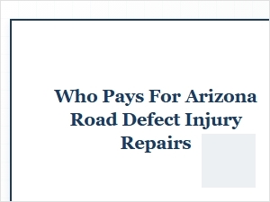 Who Pays for Arizona Road Defect Injuries