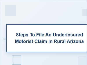Navigating an Underinsured Motorist Claim in Rural Arizona