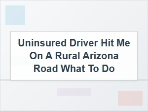 Steps After a Rural Arizona Hit by an Uninsured Driver